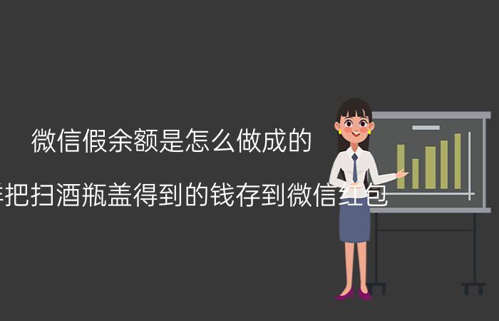 微信假余额是怎么做成的 怎样把扫酒瓶盖得到的钱存到微信红包？